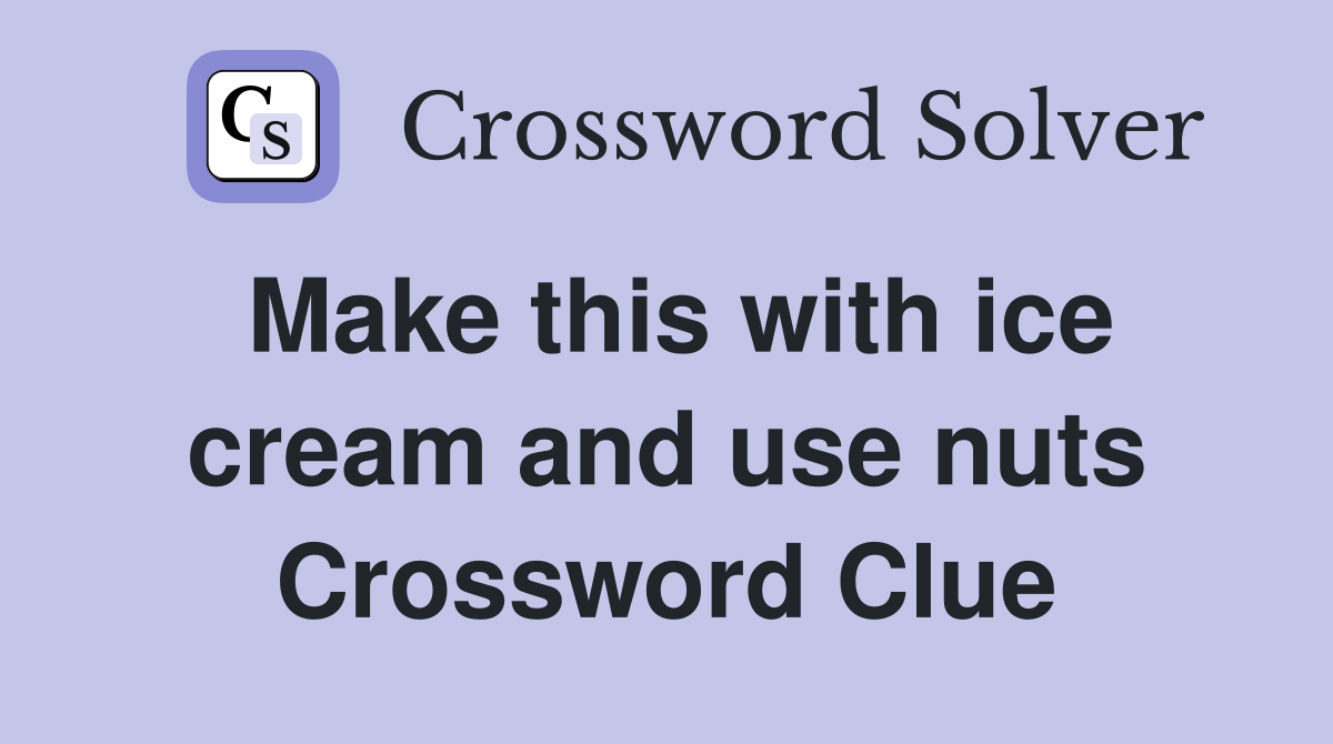 Make this with ice cream and use nuts Crossword Clue Answers